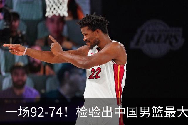 一场92-74！检验出中国男篮最大短板，郭士强或将弃用！