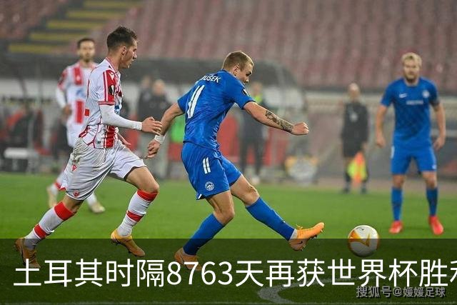 土耳其时隔8763天再获世界杯胜利 星月军团昂首挥别美加墨