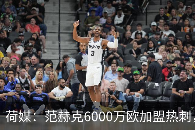 荷媒：范赫克6000万欧加盟热刺，用转会分成帮母队布雷达打破纪录