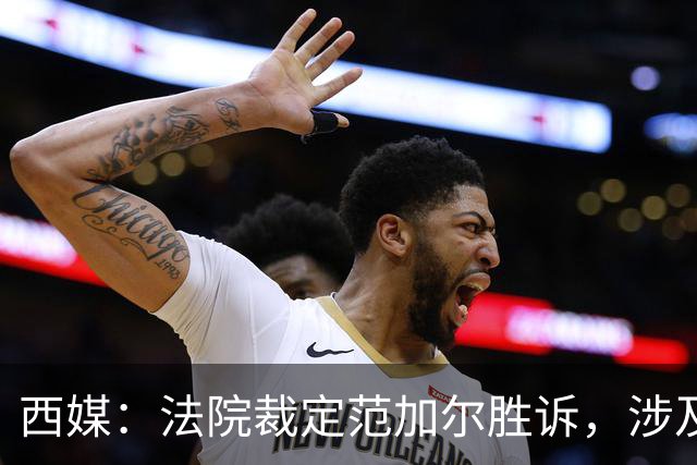 西媒：法院裁定范加尔胜诉，涉及其离开巴萨后的赔偿金税务纠纷